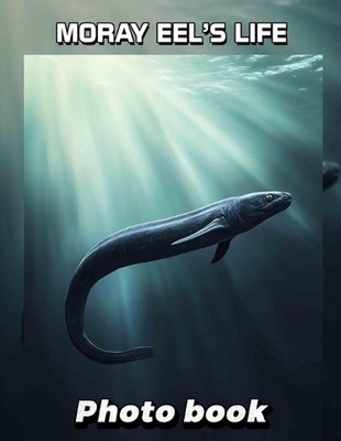 Moray Eel's Life Photo Book: Explore The Fascinating Underwater World With 40 St