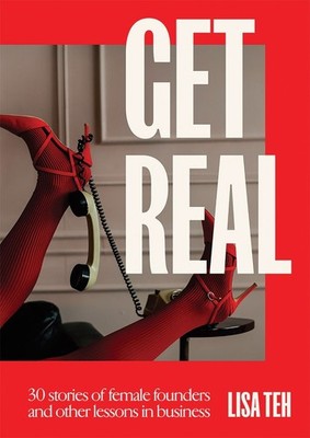 Get Real: 30 Stories of Female Founders and Other Lessons in Business by Lisa Te