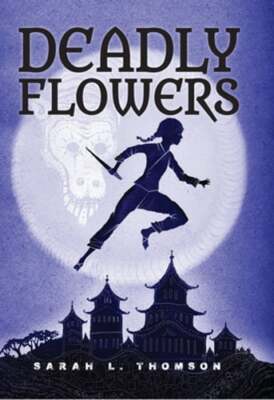 Deadly Flowers: A Ninja's Tale by Sarah L Thomson: New