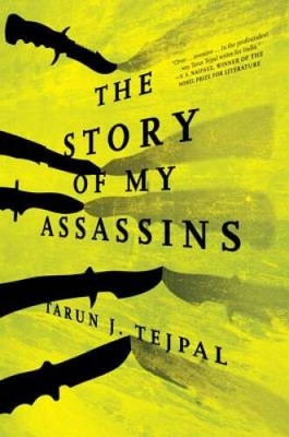 The Story of My Assassins: A Novel - Hardcover By Tejpal, Tarun J. - VERY GOOD