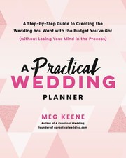 A Practical Wedding Planner: A Step-by-Step Guide to Creating the Wedding Yo...