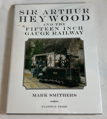 Sir Arthur Heywood and the Fifteen Inch Gauge Railway by Mark Smithers 1995 HCDJ