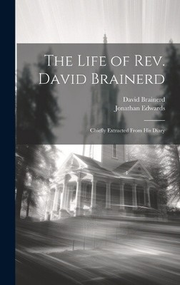 The Life of Rev. David Brainerd: Chiefly Extracted From his Diary