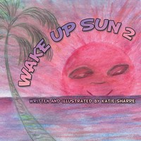 Katie Sharpe | Wake Up Sun 2 | Taschenbuch | Englisch (2011) | AuthorHouse