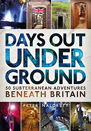 Days Out Underground: 50 subterranean adventures beneath... - Naldrett, Peter