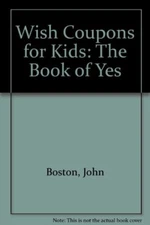 WISH COUPONS FOR KIDS: THE BOOK OF YES By John Boston & Randy Wicks *Excellent*
