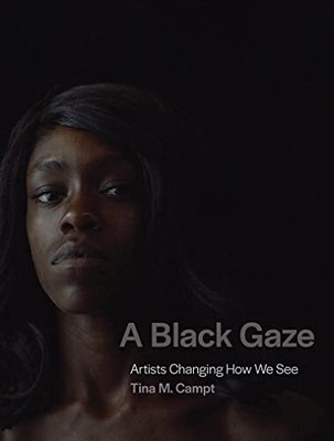 A Black Gaze: Artists Changing How We See by Campt, Tina M. [Hardcover]