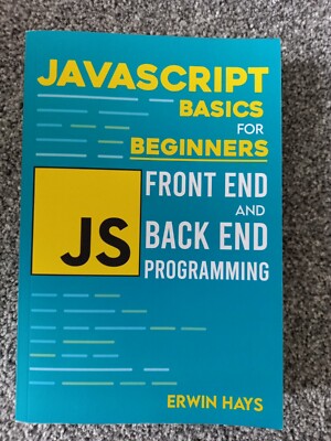 Javascript Basics For Beginners: Front End And Back End Programming, Erwin Hays