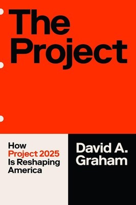 The Project: How Project 2025 Is Reshaping America by David A. Graham Paperback
