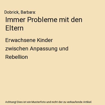 Immer Probleme mit den Eltern: Erwachsene Kinder zwischen Anpassung und Rebellio