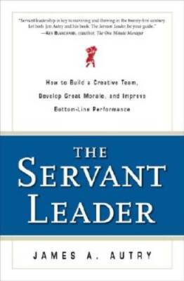 The Servant Leader: How to Build a Creative Team, Develop Great Morale, a - GOOD
