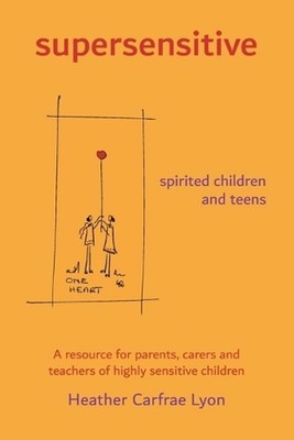 supersensitive spirited children and teens: A resource for parents, carers and t
