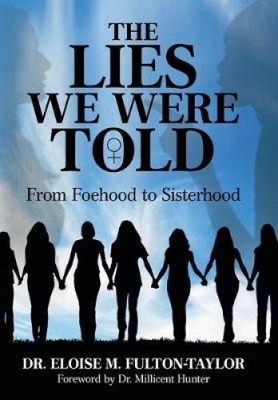 The Lies We Were Told: From Foehood to Sisterhood by Eloise M. Fulton-Taylor