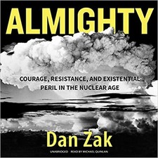 Almighty: Courage, Resistance, and Existential Peril in the Nuclear Age [Audi...