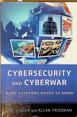 Cybersecurity and Cyberwar: What Everyone Needs To Know  Singer, P.W. und Allan 