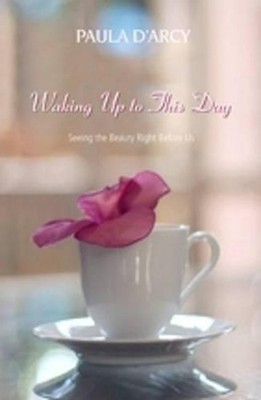 Waking Up to This Day: Seeing the Beauty Right Before Us by Paula D'Arcy (Englis