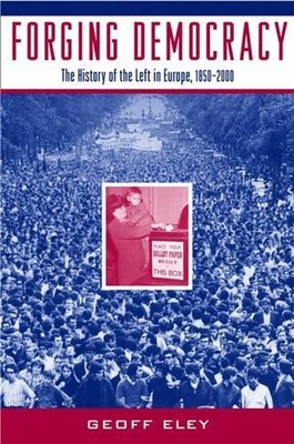 Forging Democracy: The History of the Left in Europe, 1850-2000 by Geoff Eley (E