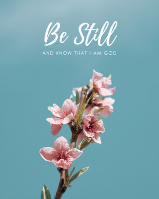 Be Still AND KNOW THAT I AM GOD Psalm 46:10 Inspirational Floral Art, print only