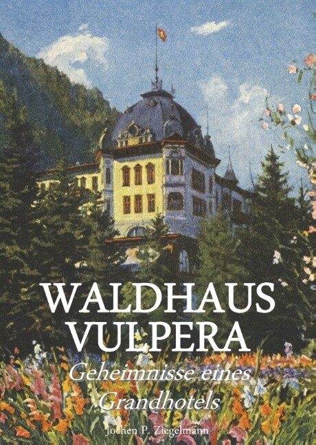 Ziegelmann Jochen Philipp. Waldhaus Vulpera: Geheimnisse Eines