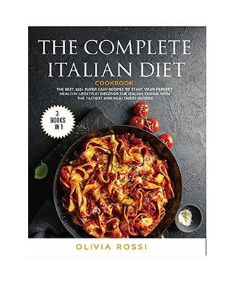 THE COMPLETE ITALIAN DIET COOKBOOK: The Best 320+ Super Easy Recipes to Start yo