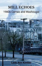 Mill Echoes: 1980s Camas and Washougal by Lady Ann Kimber Paperback Book