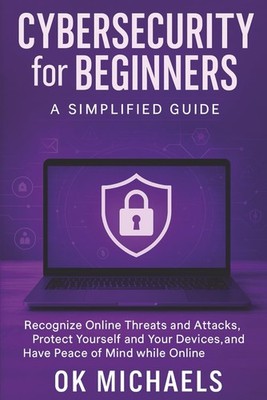 Cybersecurity for Beginners: A Simplified Guide: Recognize Online Threats