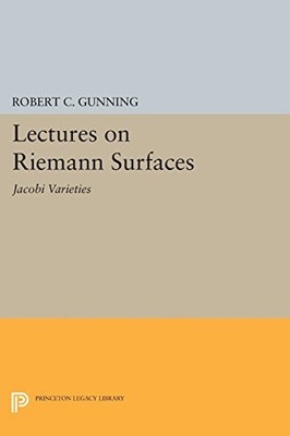 LECTURES ON RIEMANN SURFACES: JACOBI VARIETIES (PRINCETON By Robert C. Gunning