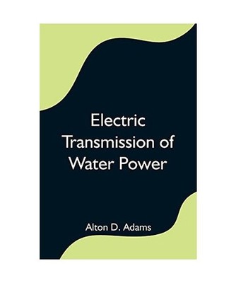Electric Transmission of Water Power, Alton D. Adams