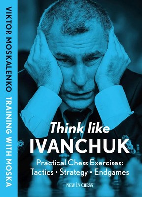 Think Like Ivanchuk | Practical Chess Exercises: Tactics, Strategy, Endgames