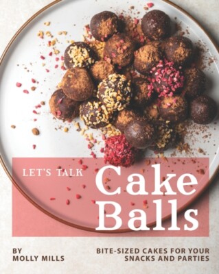 Mills - Let's Talk Cake Balls  Bite-sized Cakes for your Snacks and Pa - X555z