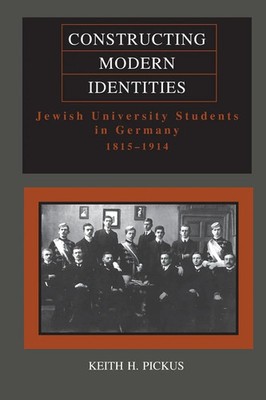 Constructing Modern Identities Jewish University Students in Germany, 1815-1914