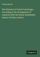 Thomas Brown | The Elements Of Fossil Conchology; According To The...