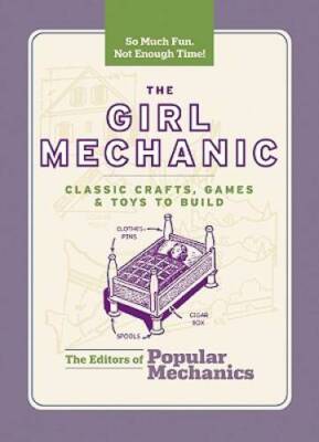 The Girl Mechanic: Classic Crafts, Games  Toys to Build (Popular Mec - GOOD