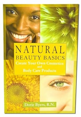 Natural Beauty Basics: Erstellen Sie Ihre eigenen Kosmetik- und Körperpflegeprodukte, Dorie B