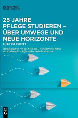 25 Jahre Pflege Studieren - ber Umwege Und Neue Horizonte: Eine Fest-Schrift by 