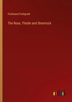 Ferdinand Freiligrath | The Rose, Thistle And Shamrock | Taschenbuch | Englisch