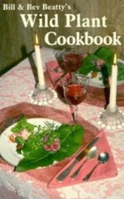 Bill and Bev Beatty's Wild Plant Cookbook by Bill Beatty;  Bev Beatty