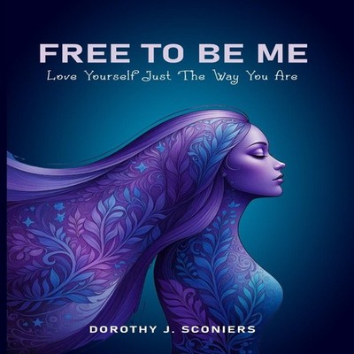 Free To Be Me Love Yourself Just The Way You Are Dorothy J Sconie