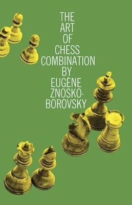 The Art of Chess Combination by Eugene Znosko-Borovsky: New