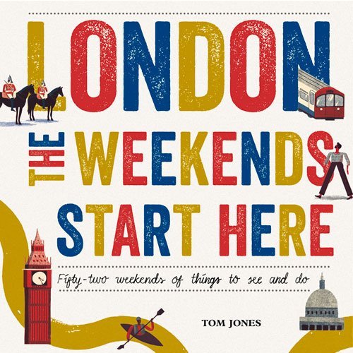 London, The Weekends Start Here: Fifty-two Weekends of Things to See and Do,Tom