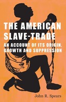 John R. Spears | The American Slave-Trade - An Account Of Its Origin, Growth...