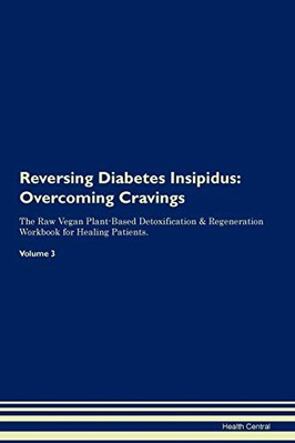 REVERSING DIABETES INSIPIDUS: OVERCOMING CRAVINGS THE RAW By Health Central NEW