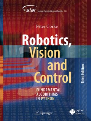Robotics Vision and Control: Fundamental Algorithms in Python by Peter Corke