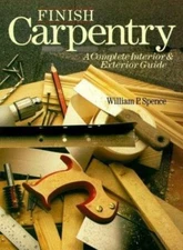 Finish Carpentry: A Complete Interior & Exterior Guide Spence, William P. paper