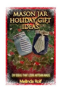 Einmachglas Weihnachtsgeschenkideen: DIY-Ideen, die handgemacht aussehen von Melinda Rolf