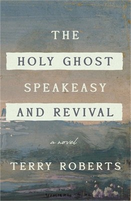 The Holy Ghost Speakeasy and Revival: A Novel of Fire and Water (Hardback or Cas