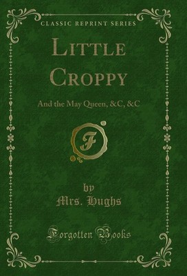 Little Croppy: And the May Queen, &C, &C (Classic Reprint)