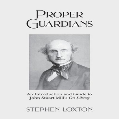 Proper Guardians An Introduction and Guide to John Stuart Mill's