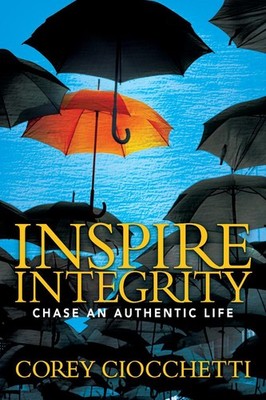 Inspire Integrity: Chasing An Authentic Life by Corey A. Ciocchetti (English) Pa