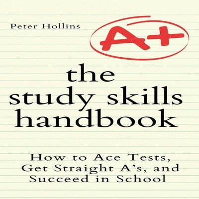 The Study Skills Handbook How to Ace Tests Get Straight A's and S